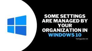 Some Settings Are Managed By Your Organization In Windows 10