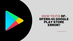 How to Fix DF-DFERH-01 Google Play Store Error?