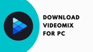 Download Vidmix for Pc 2023 | Mac & Windows