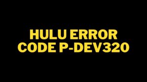 Hulu Error Code p-dev320 Fix | Beginner Guide